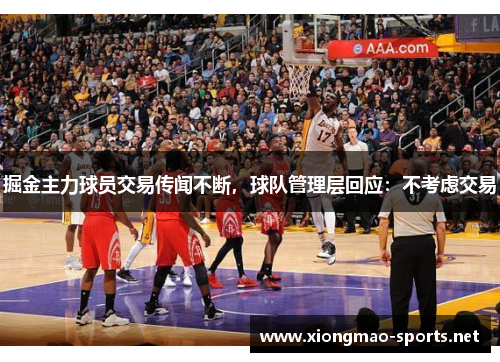 掘金主力球员交易传闻不断，球队管理层回应：不考虑交易