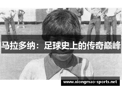 马拉多纳：足球史上的传奇巅峰