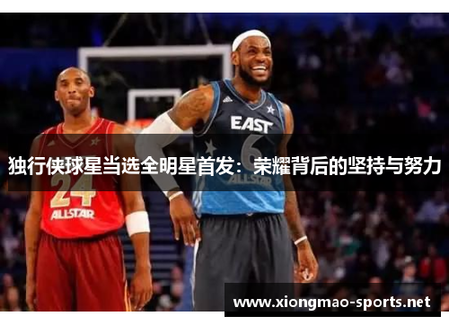 独行侠球星当选全明星首发：荣耀背后的坚持与努力