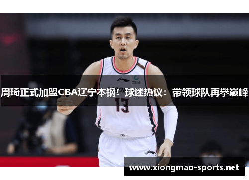 周琦正式加盟CBA辽宁本钢！球迷热议：带领球队再攀巅峰