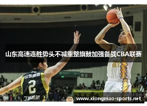 山东高速连胜势头不减重整旗鼓加强备战CBA联赛